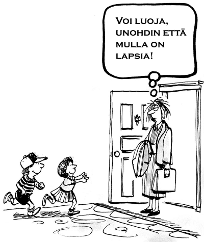 Unohdin että mulla on lapsia Lapset juoksevat väsynyttä ja ryytynyttä äitiä vastaan kotiovella. Äiti tajuaa unohtaneensa, että hänellä on ylipäätään lapsia.